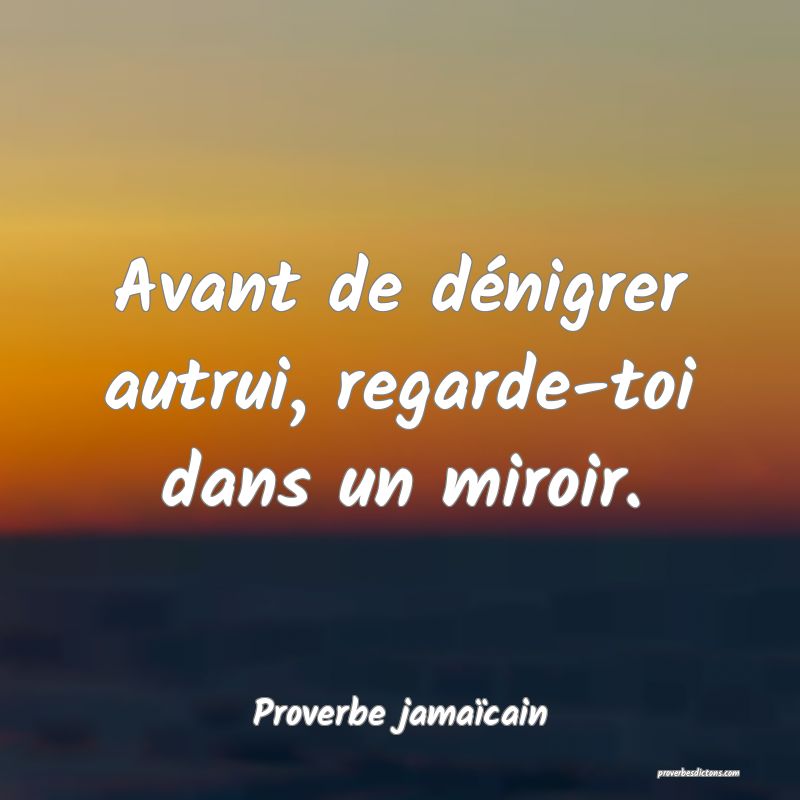 Avant de dénigrer autrui, regarde-toi dans un miroir.