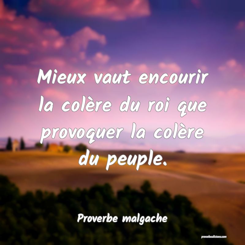 Mieux vaut encourir la colère du roi que provoquer la colère du peuple.