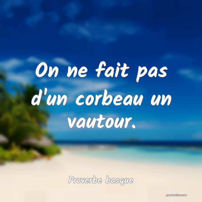 On ne fait pas d'un corbeau un vautour.