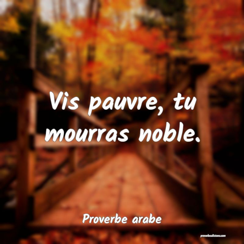 Vis pauvre, tu mourras noble.