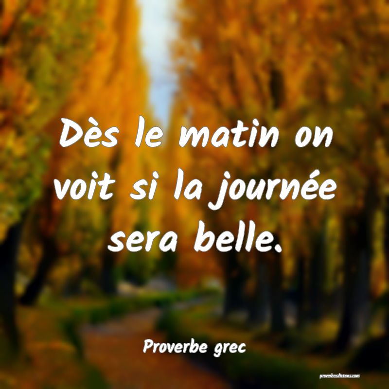 Dès le matin on voit si la journée sera belle.