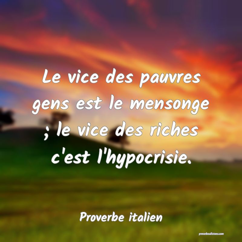 Le vice des pauvres gens est le mensonge ; le vice des riches c'est l'hypocrisie.
