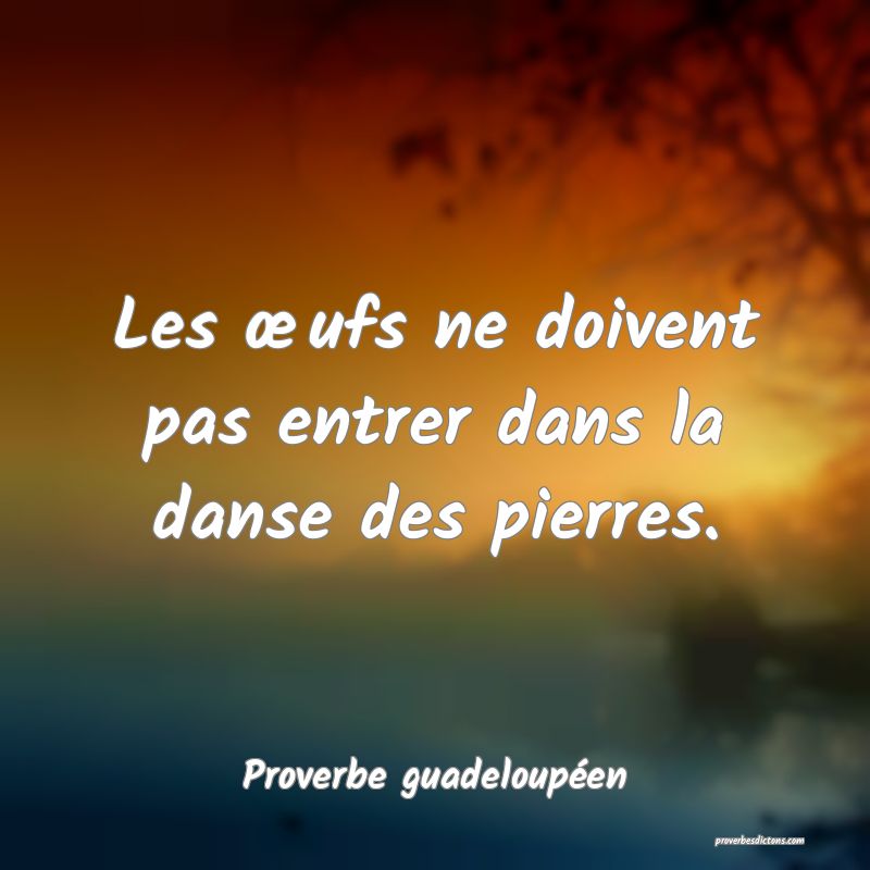 Les œufs ne doivent pas entrer dans la danse des pierres.