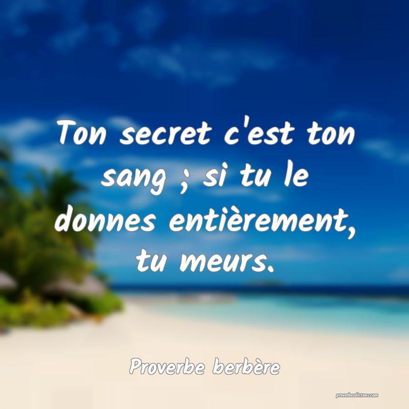 Ton secret c'est ton sang ; si tu le donnes entièrement, tu meurs.