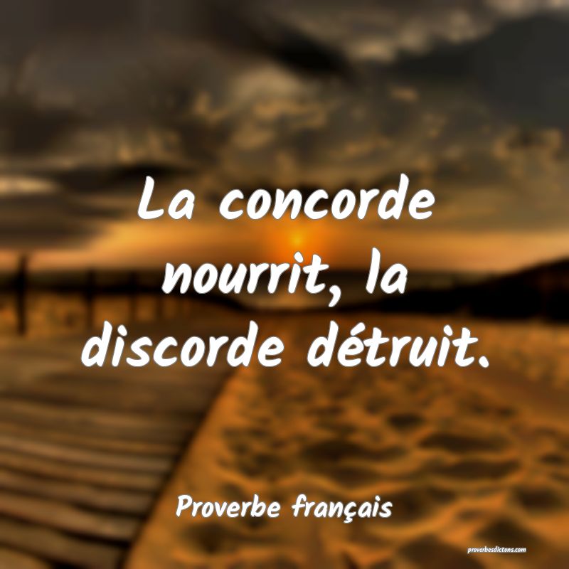 La concorde nourrit, la discorde détruit.