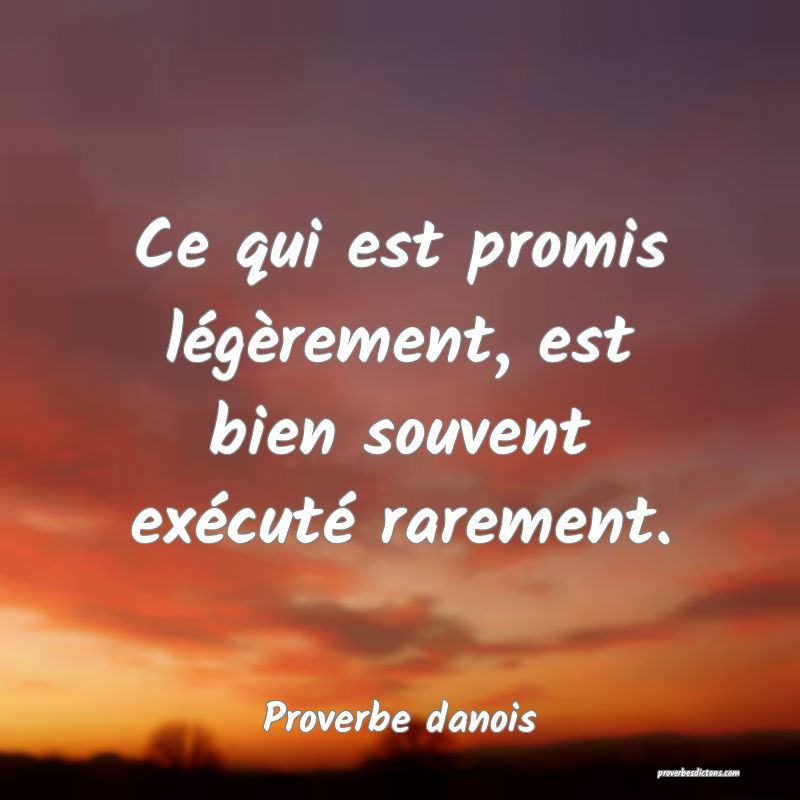 Ce qui est promis légèrement, est bien souvent exécuté rarement.