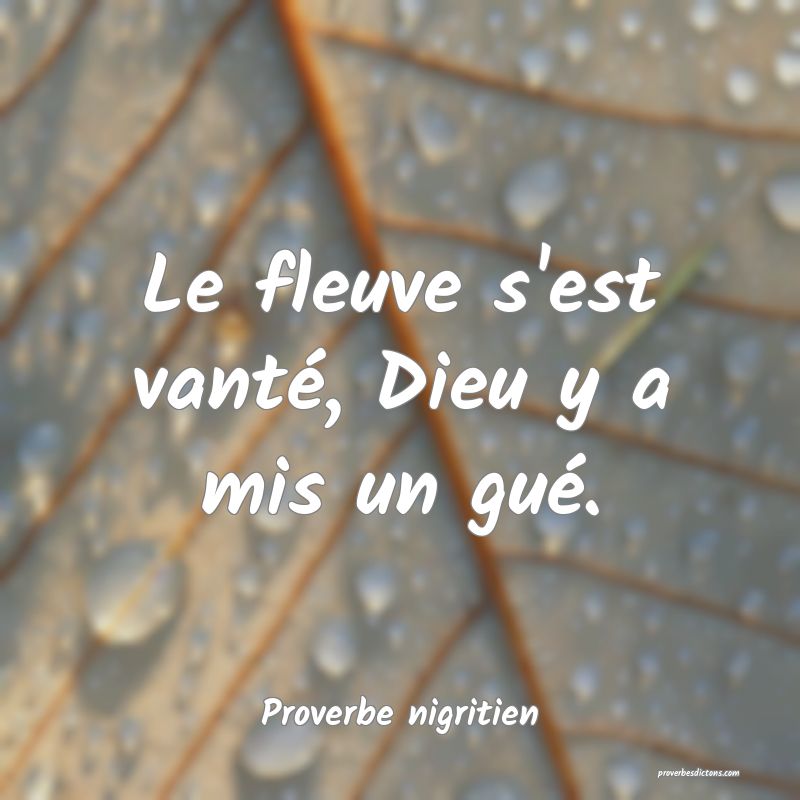 Le fleuve s'est vanté, Dieu y a mis un gué.