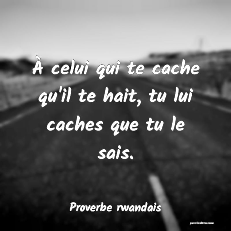 À celui qui te cache qu'il te hait, tu lui caches que tu le sais.