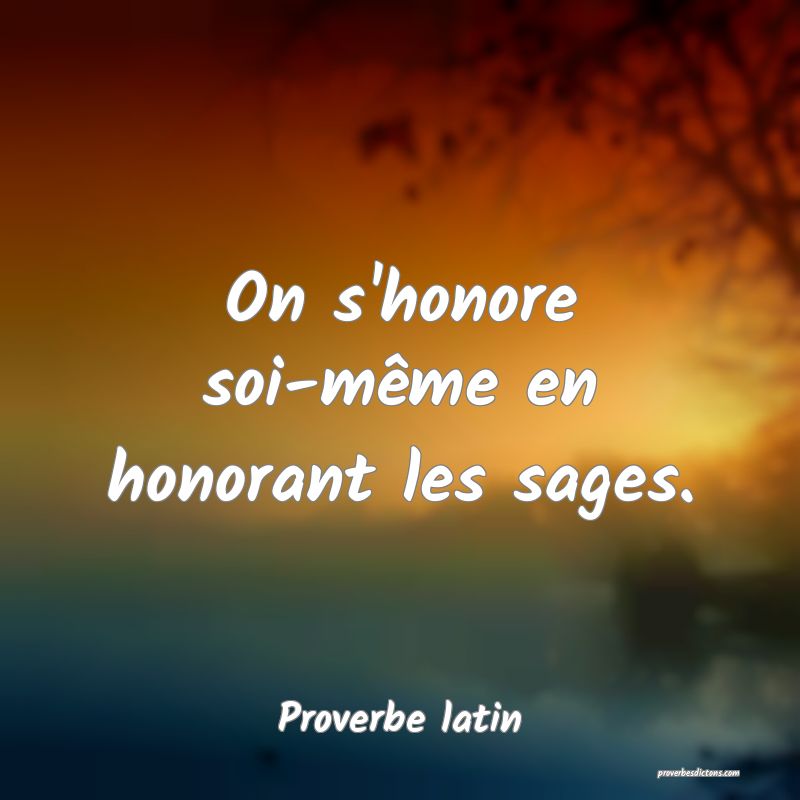 On s'honore soi-même en honorant les sages.