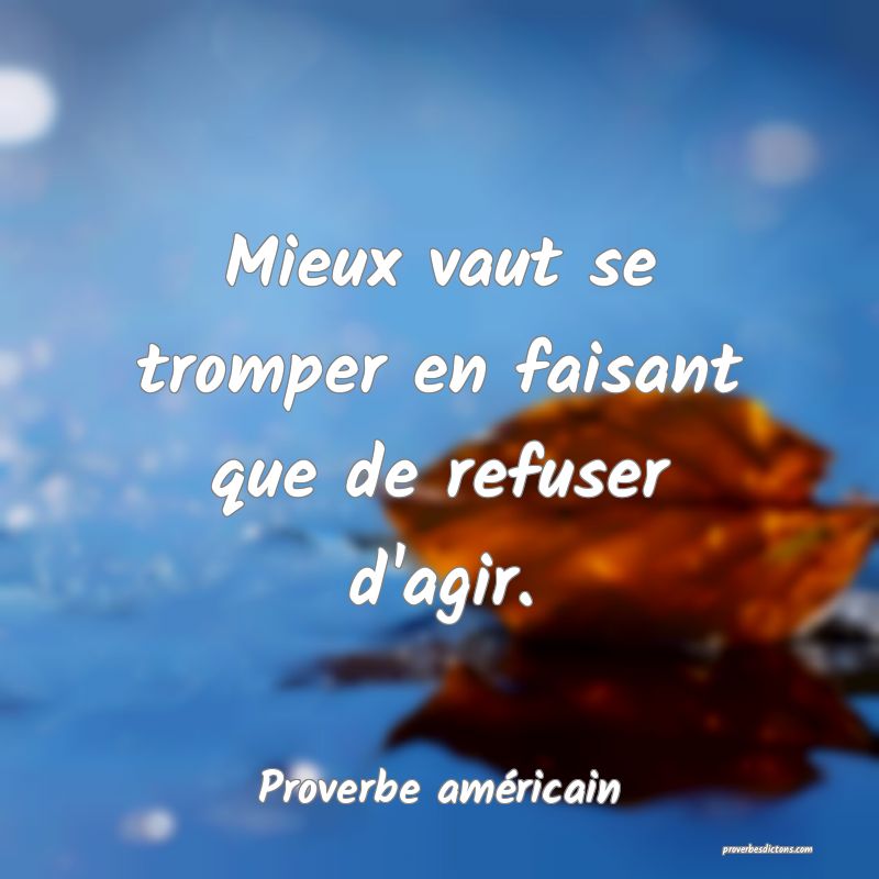 Mieux vaut se tromper en faisant que de refuser d'agir.