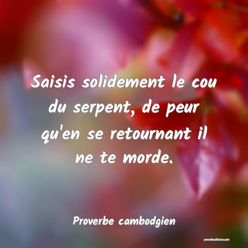 Saisis solidement le cou du serpent, de peur qu'en se retournant il ne te morde.