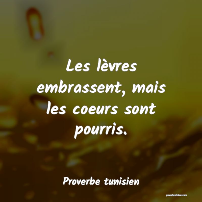 Les lèvres embrassent, mais les coeurs sont pourris.