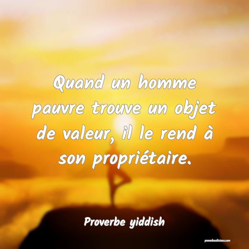 Quand un homme pauvre trouve un objet de valeur, il le rend à son propriétaire.