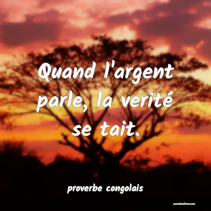 Quand l'argent parle, la verité se tait.
