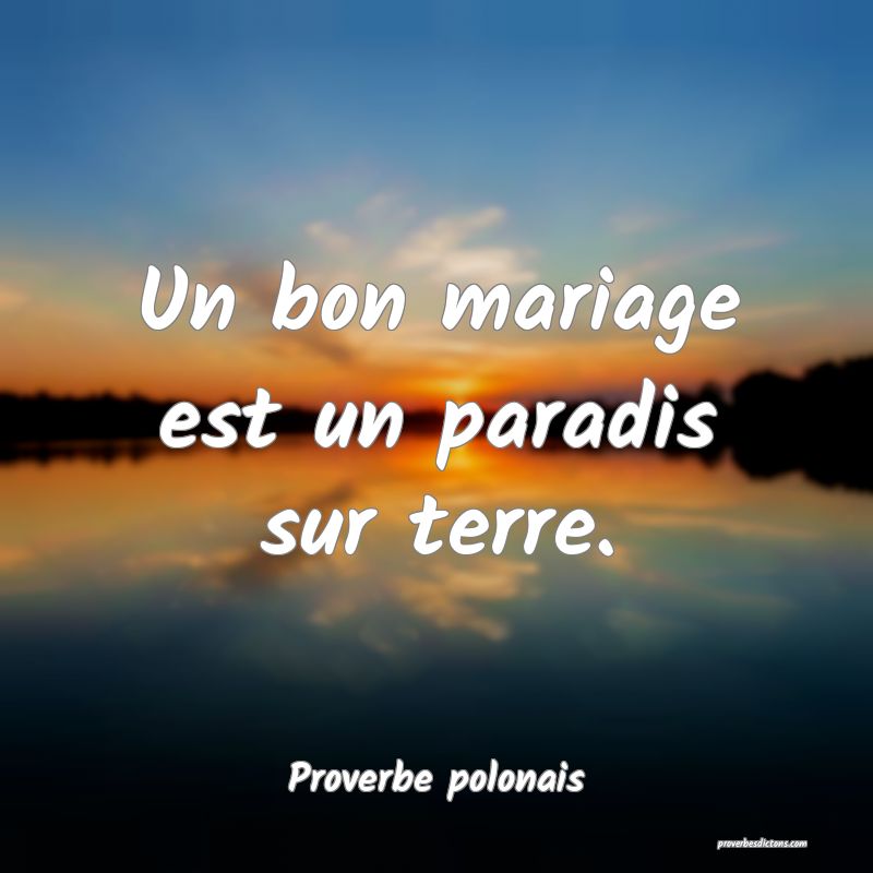 Un bon mariage est un paradis sur terre.