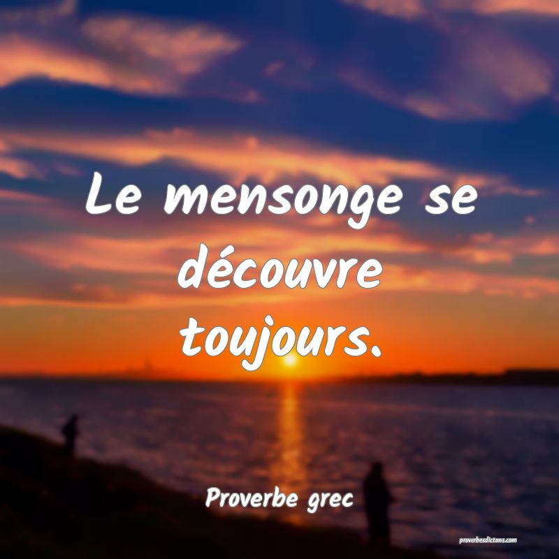 Le mensonge se découvre toujours.