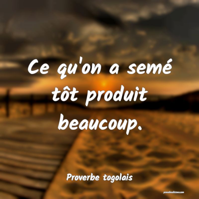 Ce qu'on a semé tôt produit beaucoup.