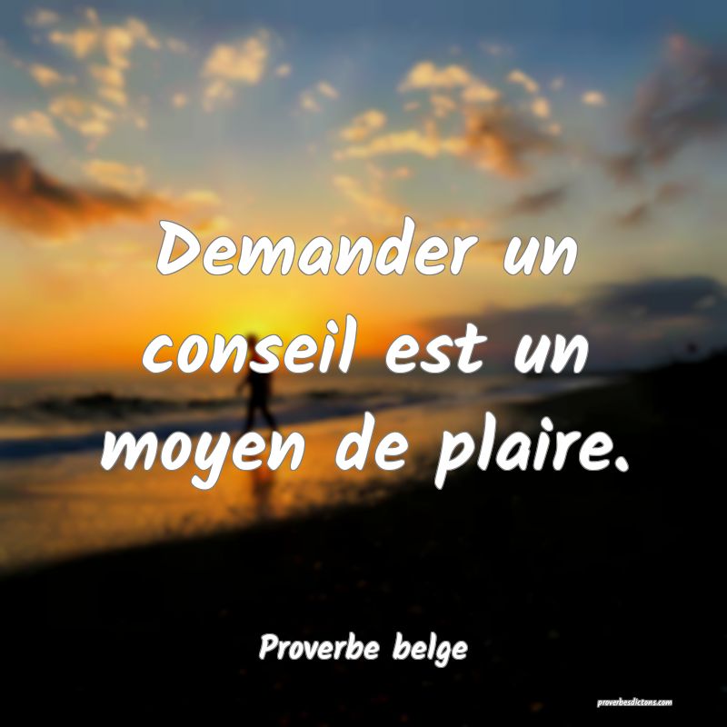 Demander un conseil est un moyen de plaire.