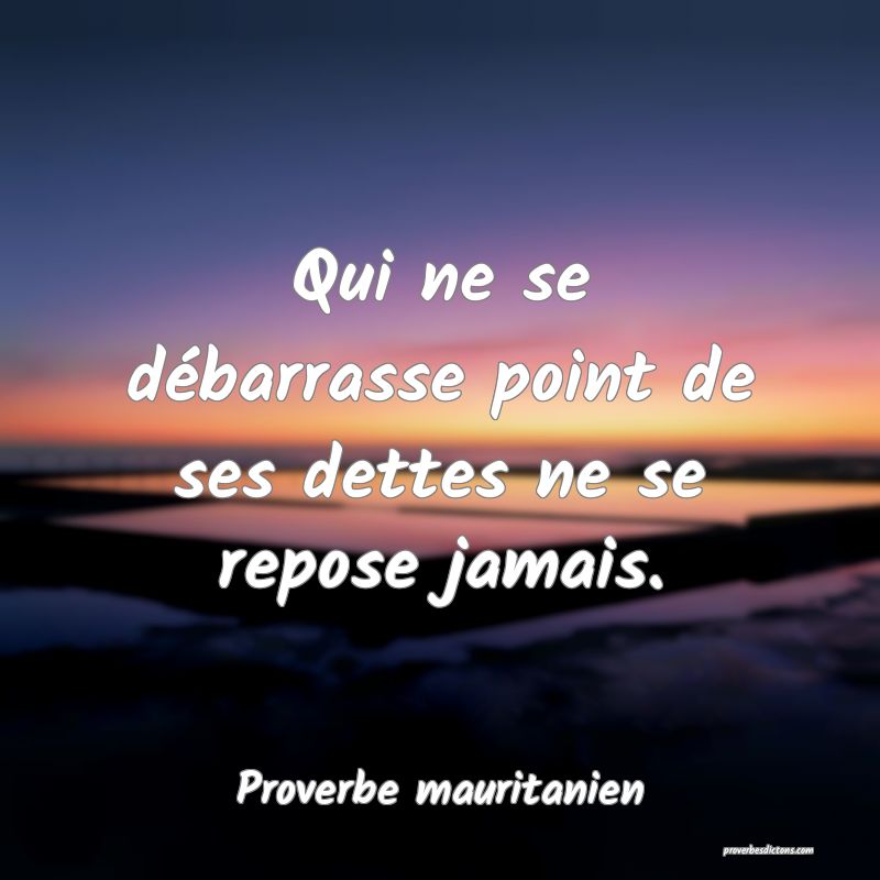 Qui ne se débarrasse point de ses dettes ne se repose jamais.