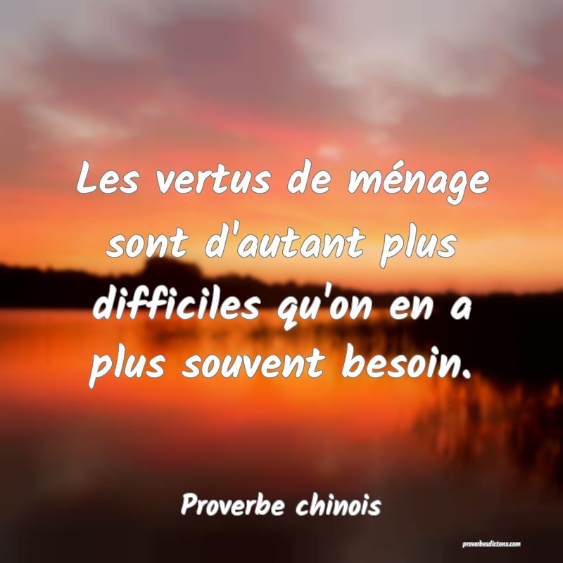 Les vertus de ménage sont d'autant plus difficiles qu'on en a plus souvent besoin.