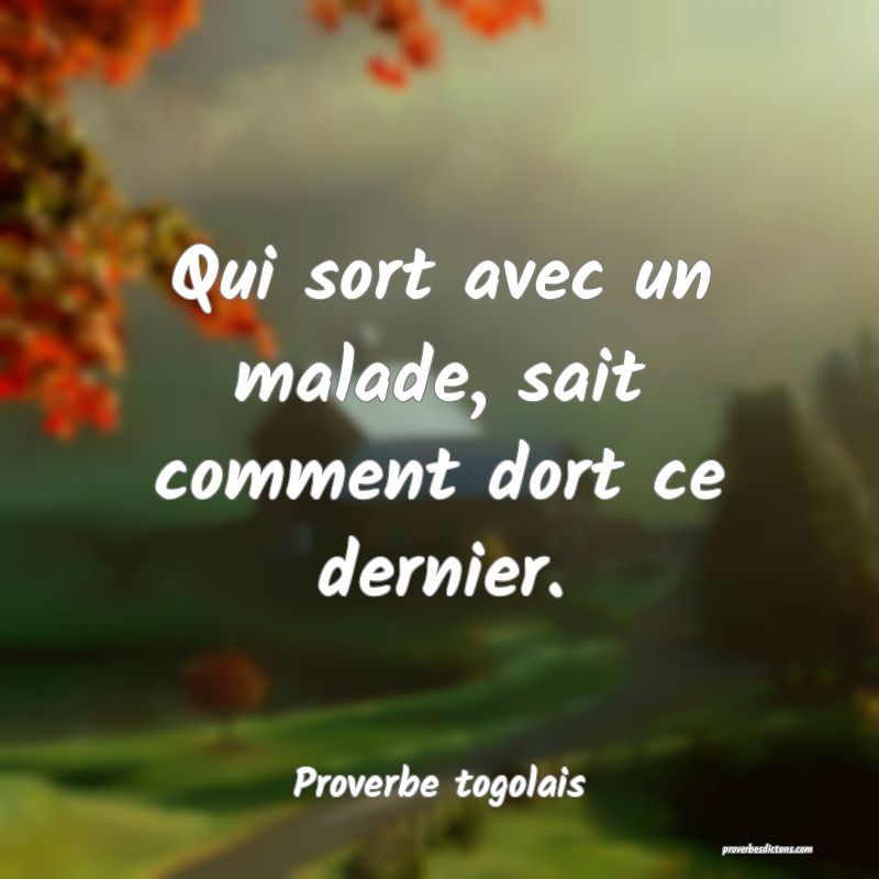 Qui sort avec un malade, sait comment dort ce dernier.