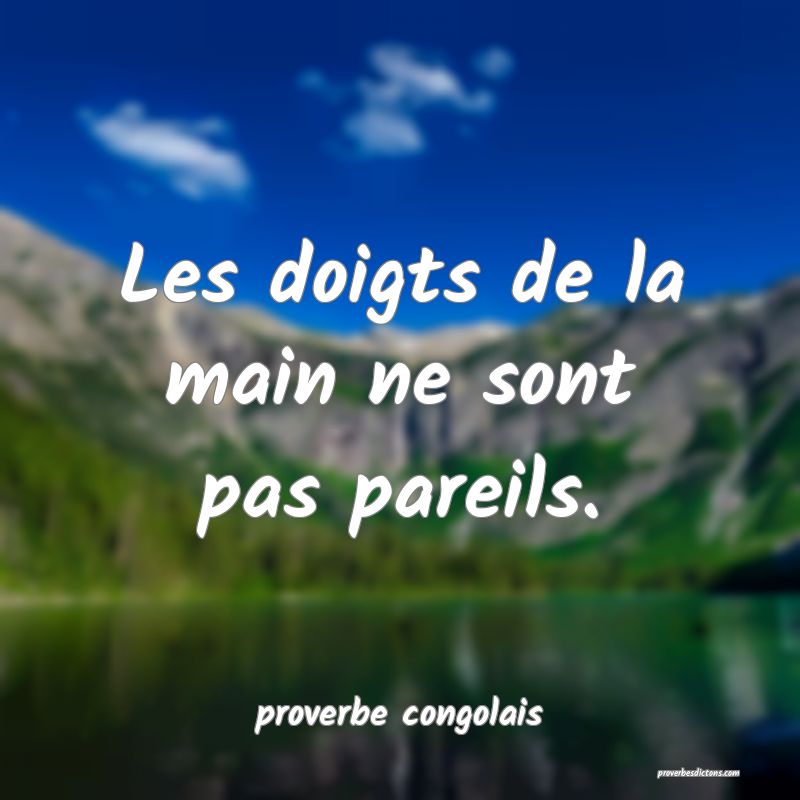  Les doigts de la main ne sont pas pareils.