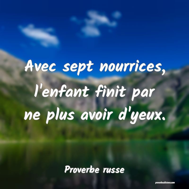  Avec sept nourrices, l'enfant finit par ne plus avoir d'yeux.
