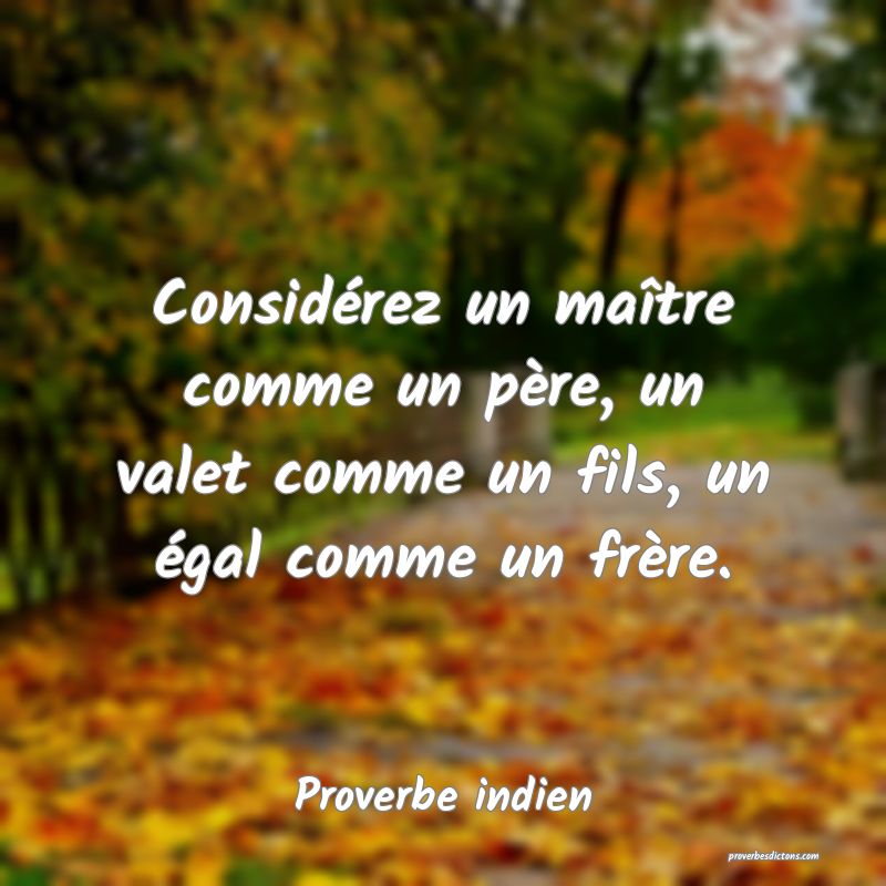 Considérez un maître comme un père, un valet comme un fils, un égal comme un frère.