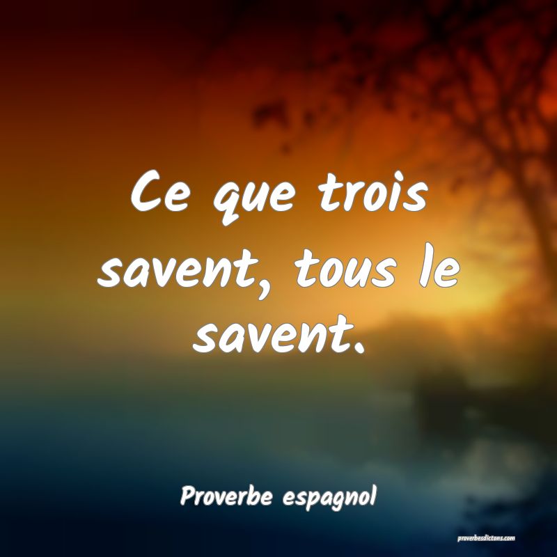 Ce que trois savent, tous le savent.
