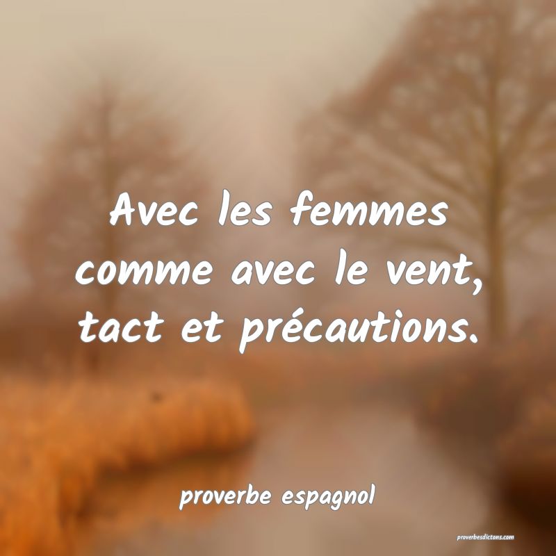  Avec les femmes comme avec le vent, tact et précautions.