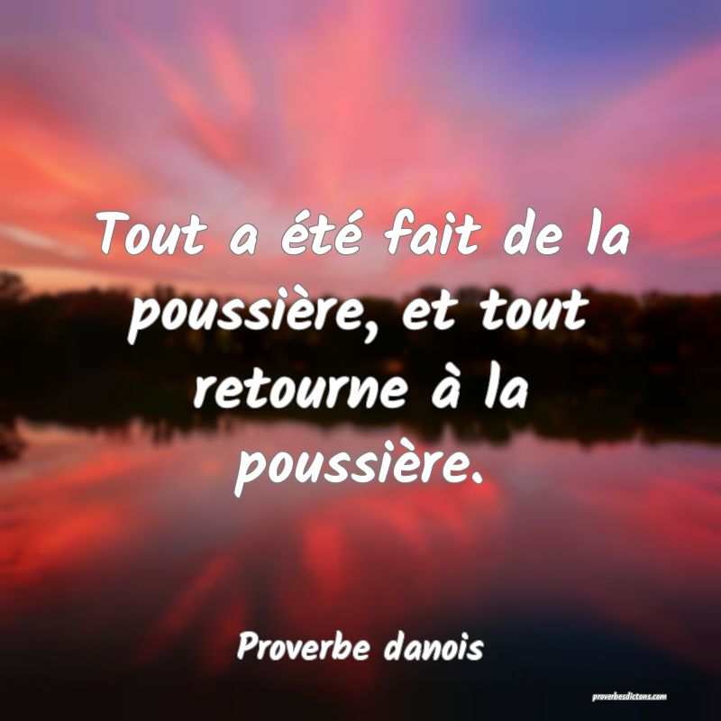 Tout a été fait de la poussière, et tout retourne à la poussière.