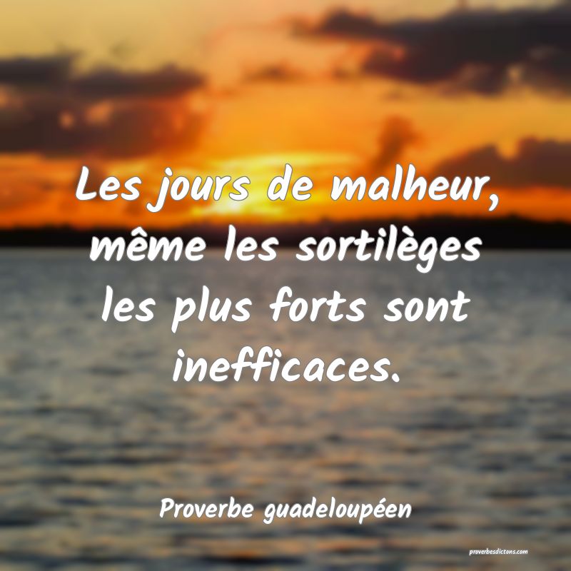 Les jours de malheur, même les sortilèges les plus forts sont inefficaces.
