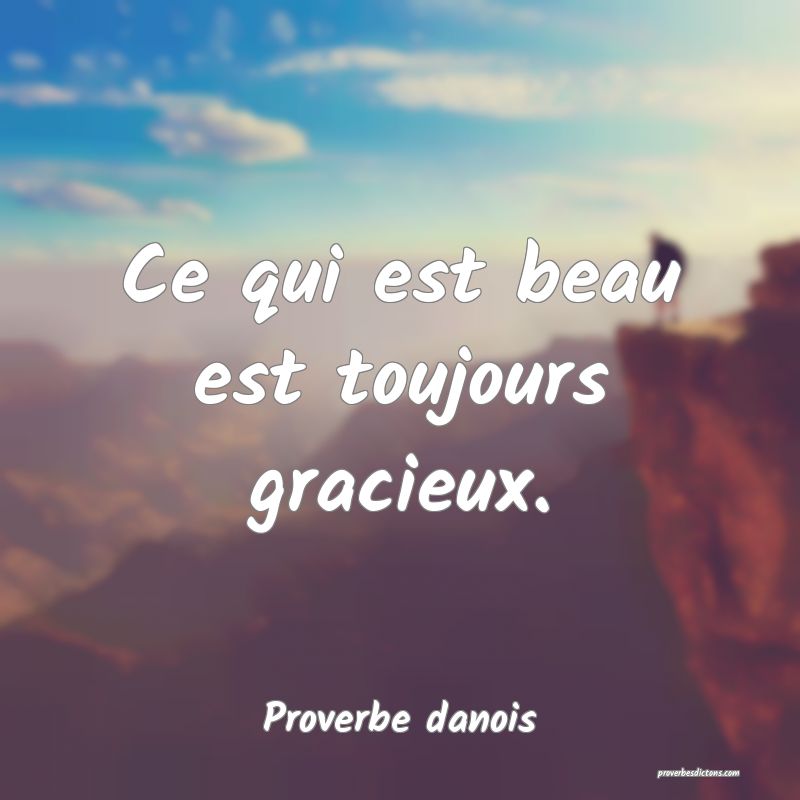 Ce qui est beau est toujours gracieux.