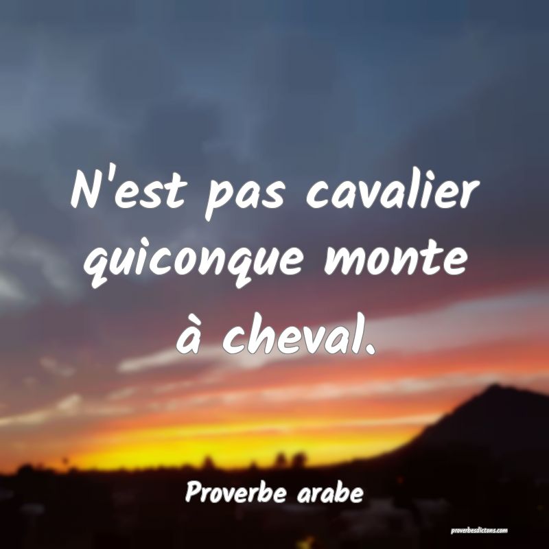 N'est pas cavalier quiconque monte à cheval.