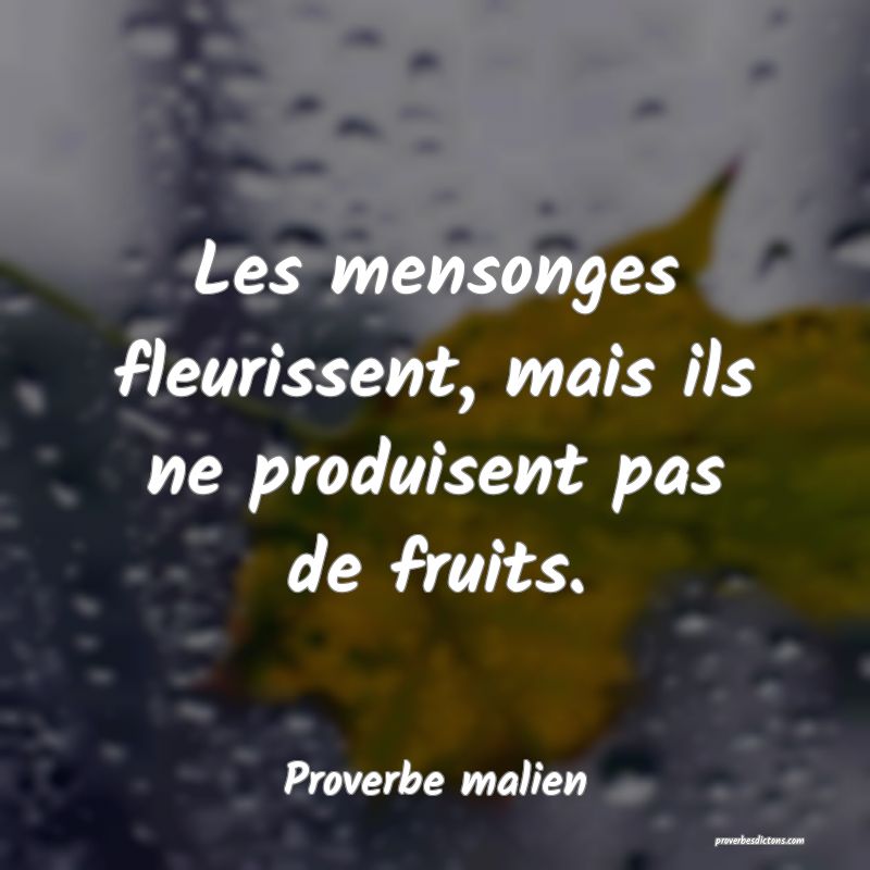 Les mensonges fleurissent, mais ils ne produisent pas de fruits.