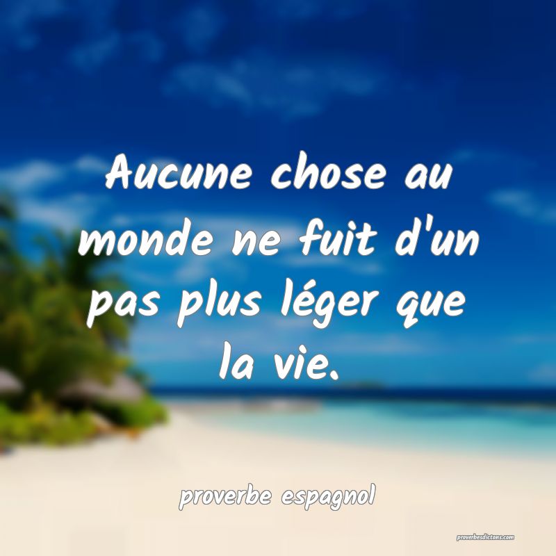  Aucune chose au monde ne fuit d'un pas plus léger que la vie.