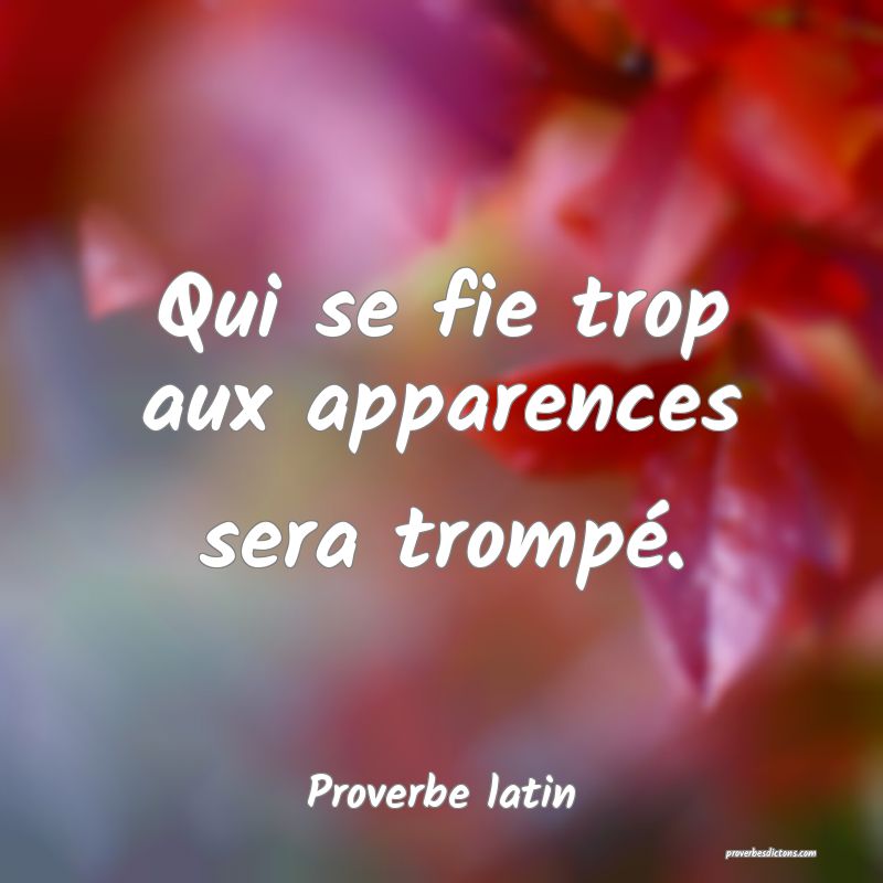 Qui se fie trop aux apparences sera trompé.