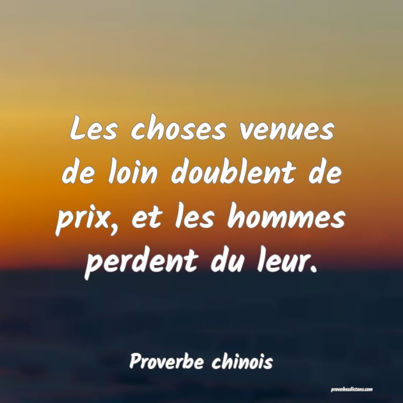 Les choses venues de loin doublent de prix, et les hommes perdent du leur.