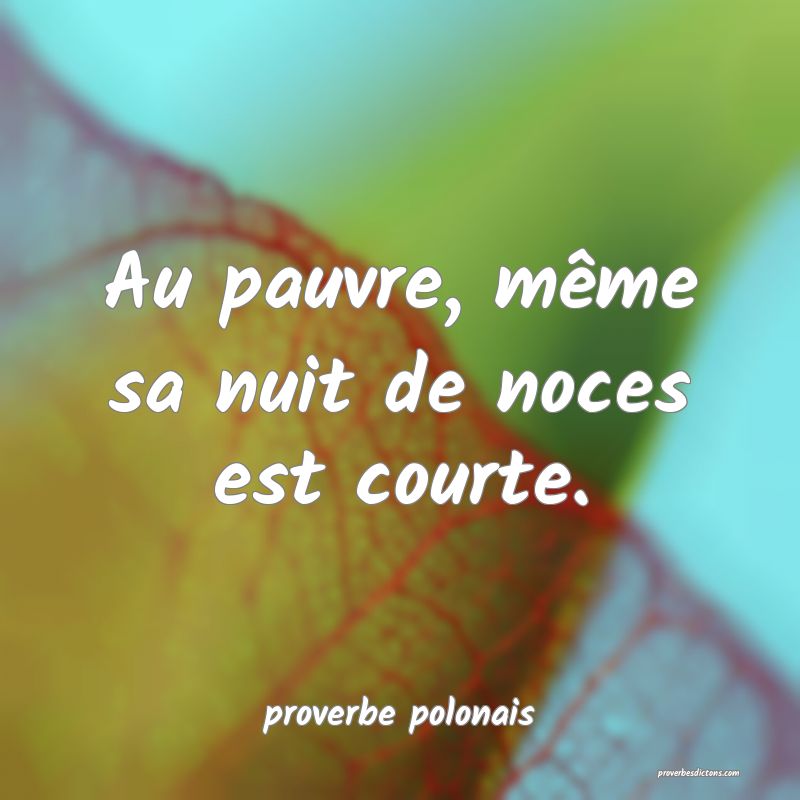  Au pauvre, même sa nuit de noces est courte.
