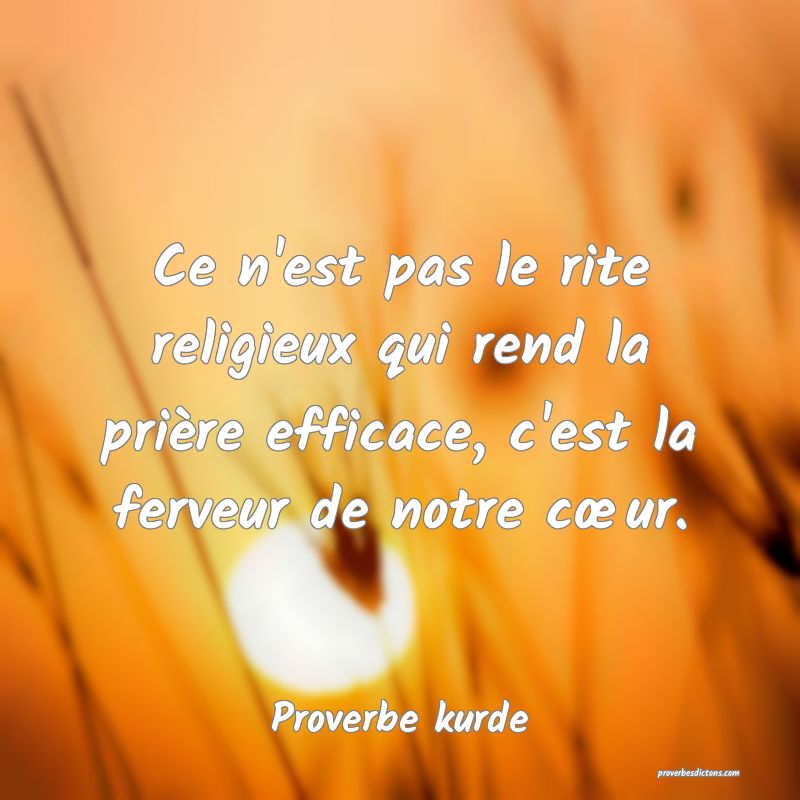 Ce n'est pas le rite religieux qui rend la prière efficace, c'est la ferveur de notre cœur.