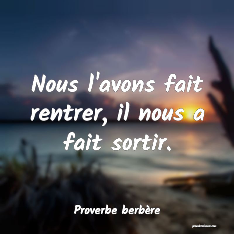 Nous l'avons fait rentrer, il nous a fait sortir.