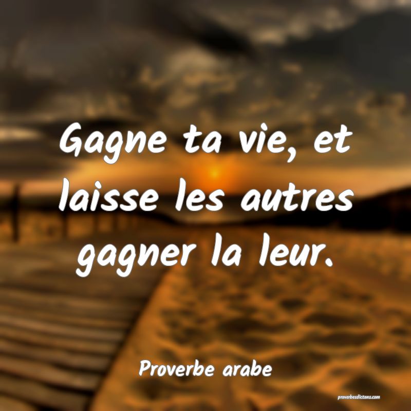 Gagne ta vie, et laisse les autres gagner la leur.