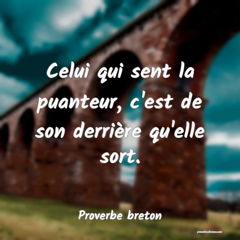 Celui qui sent la puanteur, c'est de son derrière qu'elle sort.