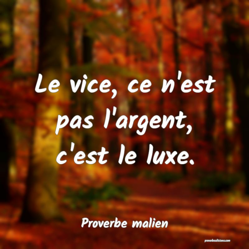 Le vice, ce n'est pas l'argent, c'est le luxe.