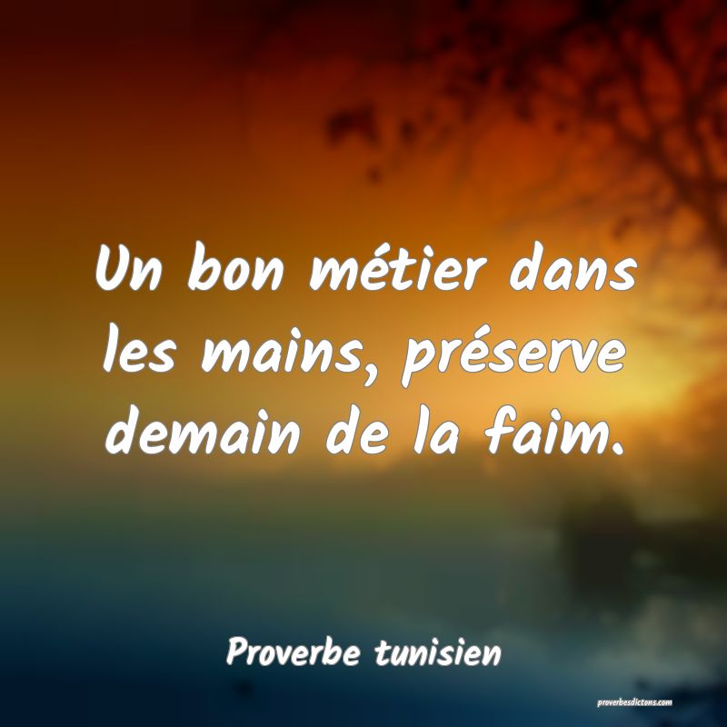 Un bon métier dans les mains, préserve demain de la faim.