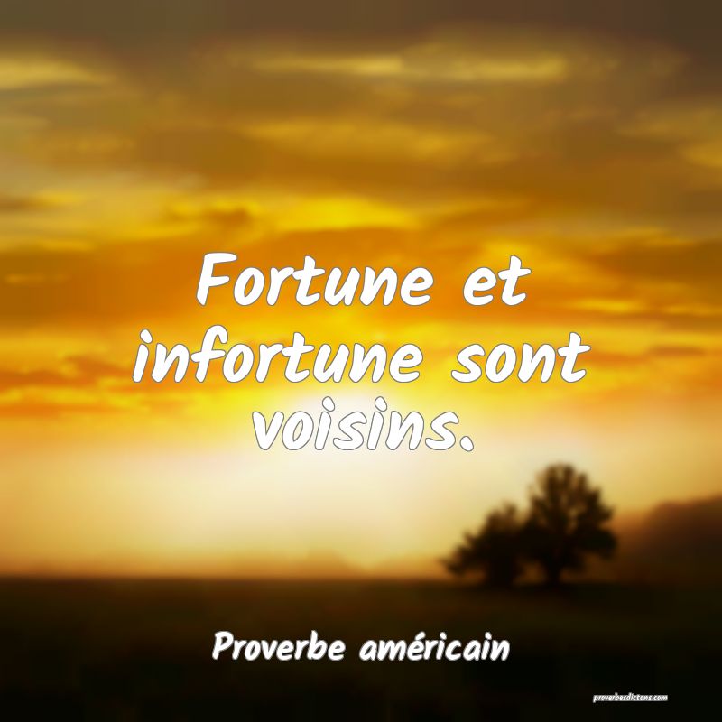 Fortune et infortune sont voisins.