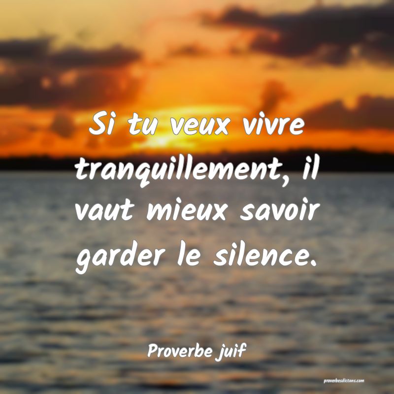 Si tu veux vivre tranquillement, il vaut mieux savoir garder le silence.