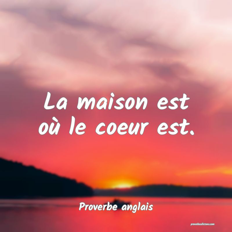La maison est où le coeur est.