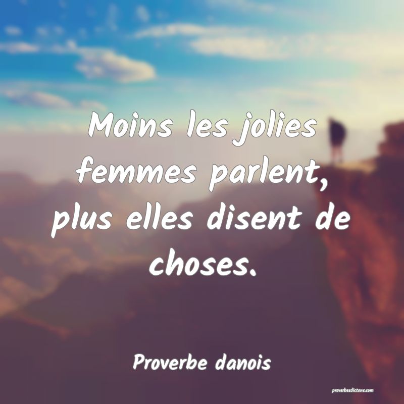Moins les jolies femmes parlent, plus elles disent de choses.
