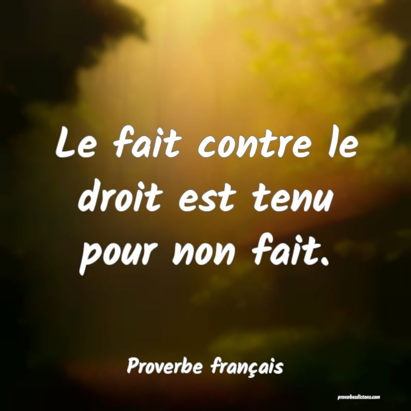 Le fait contre le droit est tenu pour non fait.
